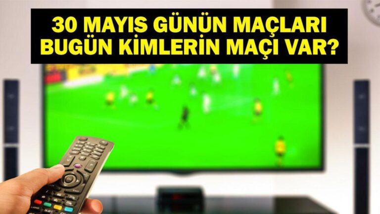 30MAYIS BUGÜN KİMİN MAÇI VAR? Galatasaray Maçı Saat Kaçta, Hangi Kanalda? Bu Akşam Hangi Maçlar Var? 30 Mayıs Günün Maçları