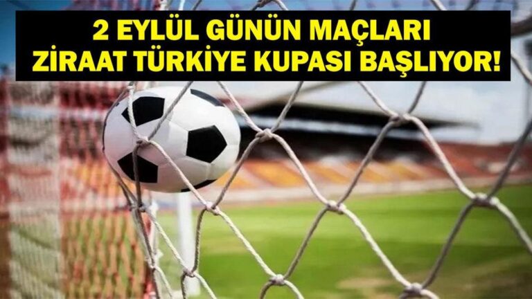2 EYLÜL BUGÜN KİMİN MAÇI VAR? Ziraat Türkiye Kupası 1. Tur Maçları Hangi Kanalda, Saat Kaçta? 2 Eylül Günün Maçları